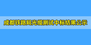 喜訊！我司中標成都鐵路局光纜測試儀，結(jié)果已掛網(wǎng)公示！